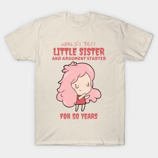 Worlds Best Little Sister and Argument Starter, For 50 Years! for sisters quotes T-Shirt